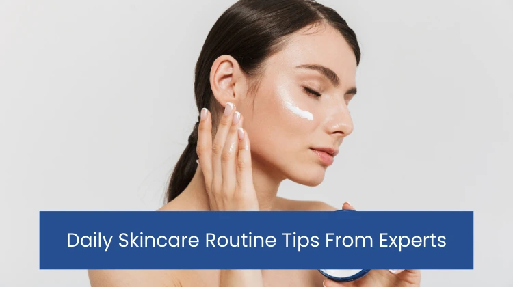 Daily Skincare Routine Tips From Experts