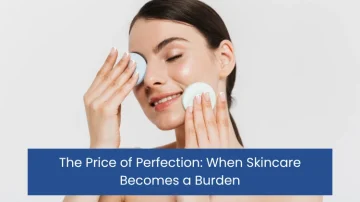 Price of Perfection, when skincare feels like burden